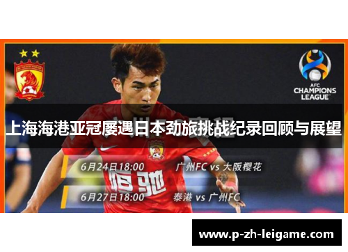 上海海港亚冠屡遇日本劲旅挑战纪录回顾与展望